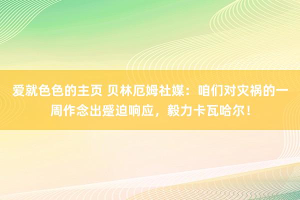 爱就色色的主页 贝林厄姆社媒：咱们对灾祸的一周作念出蹙迫响应，毅力卡瓦哈尔！