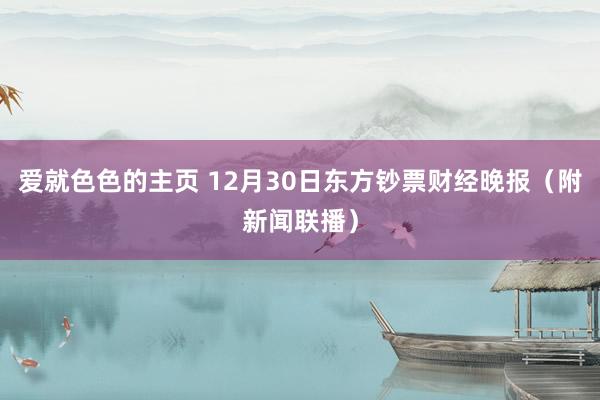 爱就色色的主页 12月30日东方钞票财经晚报（附新闻联播）